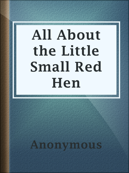 Title details for All About the Little Small Red Hen by Anonymous - Available